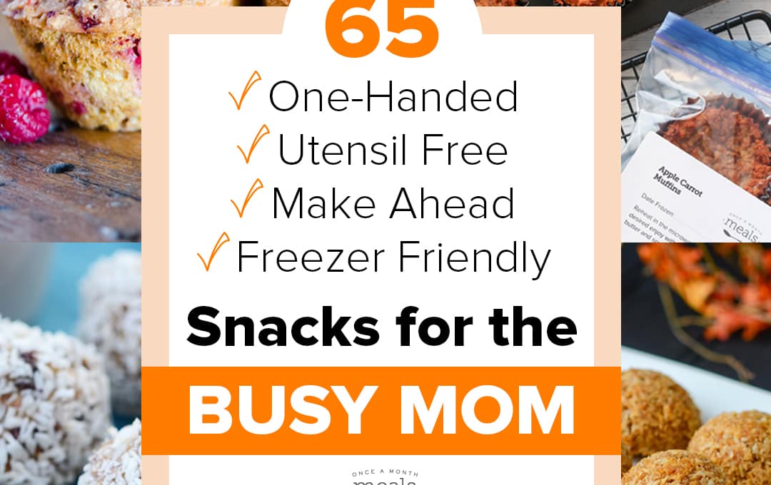 65 One-Handed, Utensil Free, Make Ahead, Freezer Friendly Snacks for the Busy Mom